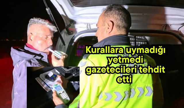 Kurallara uymadığı yetmedi gazetecileri tehdit etti