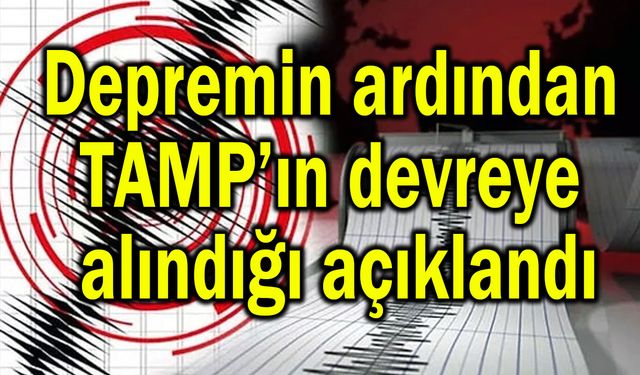 Depremin ardından TAMP’ın devreye alındığı açıklandı