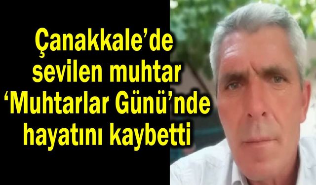 Çanakkale’de sevilen muhtar ‘Muhtarlar Günü’nde hayatını kaybetti