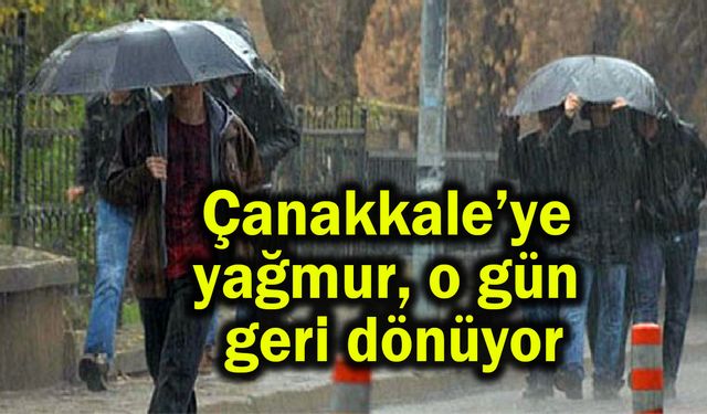 Çanakkale’ye yağmur, o gün geri dönüyor