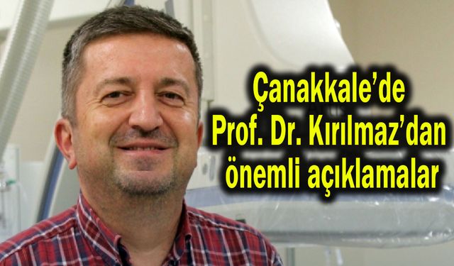 Çanakkale’de Prof. Dr. Kırılmaz’dan önemli açıklamalar
