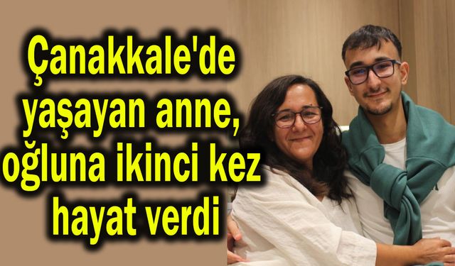 Çanakkale'de yaşayan anne, oğluna ikinci kez hayat verdi