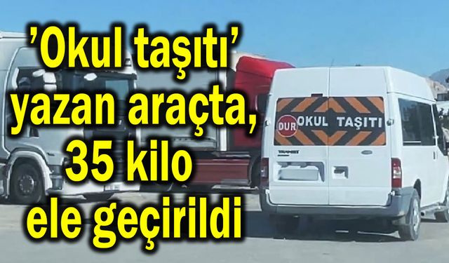 ’Okul taşıtı’ yazan araçta, 35 kilo ele geçirildi