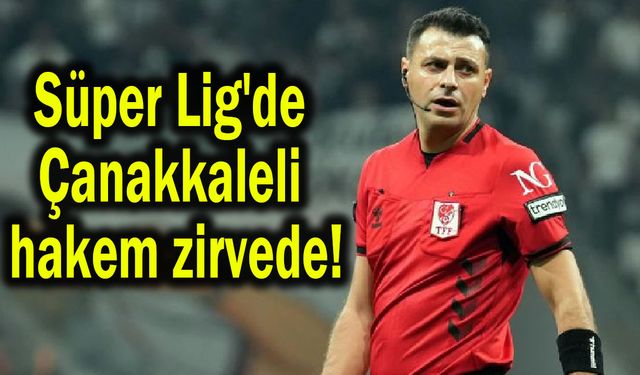 Süper Lig'de Çanakkaleli hakem zirvede!