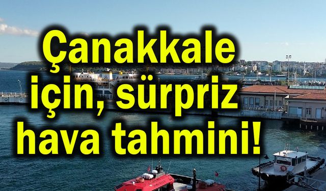 Çanakkale için sürpriz hava tahmini!