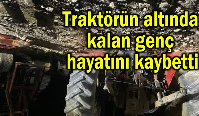 Traktörün altında kalan genç hayatını kaybetti