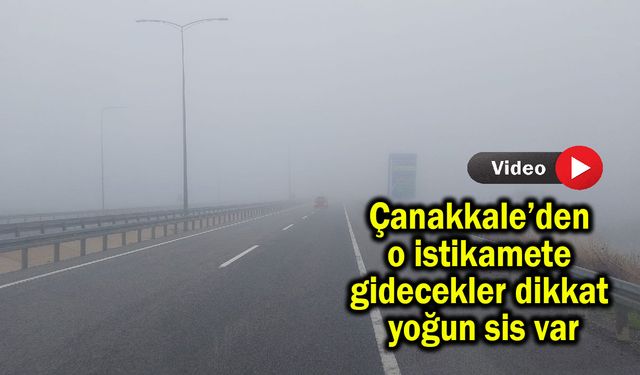 Çanakkale’den gidecekler dikkat, yoğun sis var (Video)