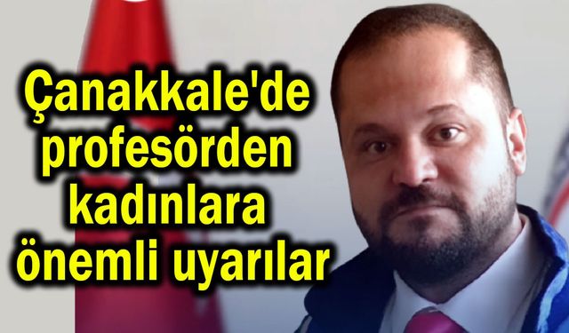 Çanakkale'de profesörden kadınlara önemli uyarılar