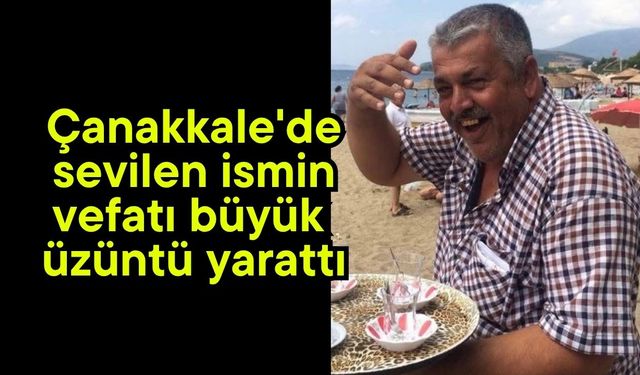 Çanakkale'de sevilen ismin vefatı büyük üzüntü yarattı