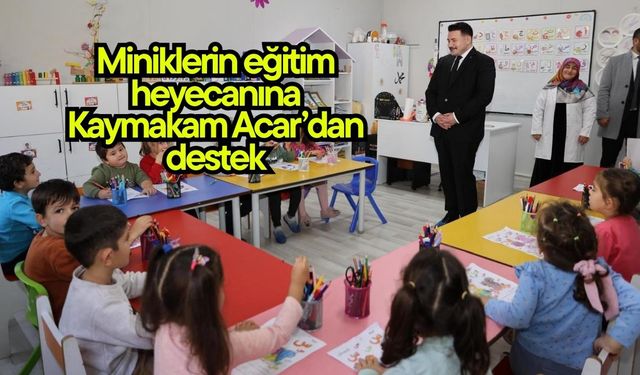 Miniklerin eğitim heyecanına Kaymakam Acar’dan destek