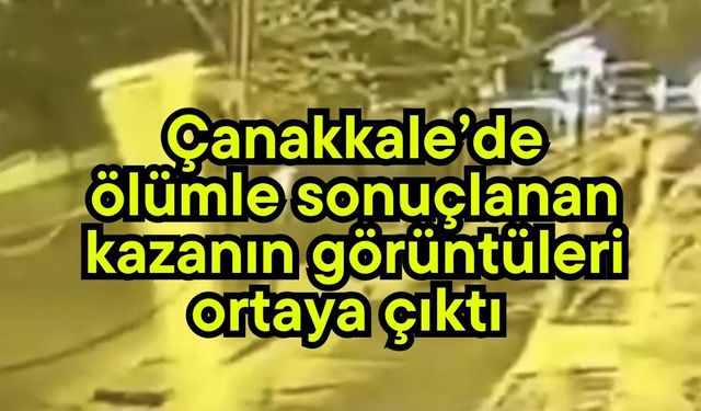Çanakkale’de ölümle sonuçlanan kazanın görüntüleri (Video)