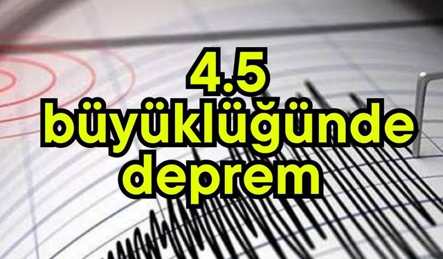 4.5 büyüklüğünde deprem