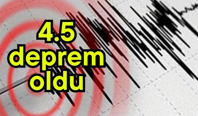 4.5 deprem oldu