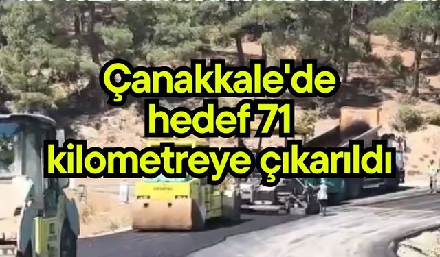 Çanakkale'de hedef 71 kilometreye çıkarıldı