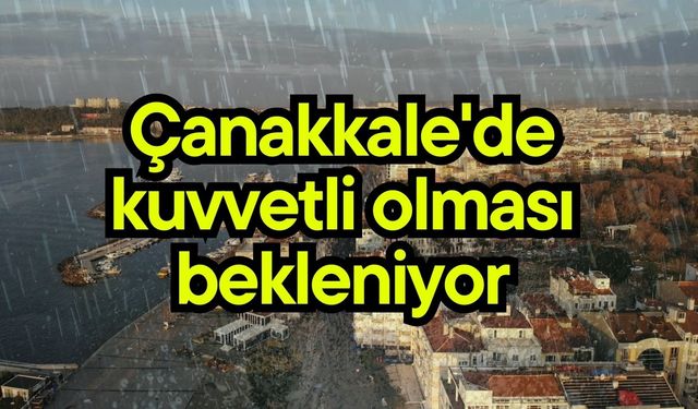 Çanakkale'de kuvvetli olması bekleniyor