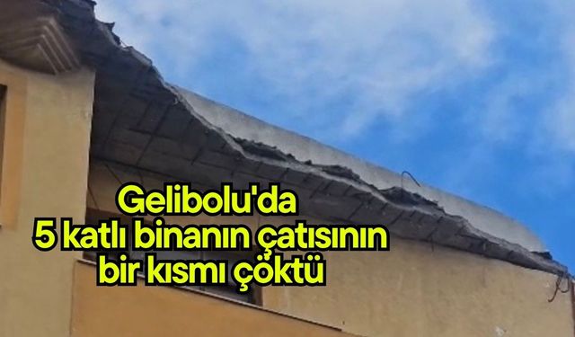 Gelibolu'da 5 katlı binanın çatısının bir kısmı çöktü (Video)