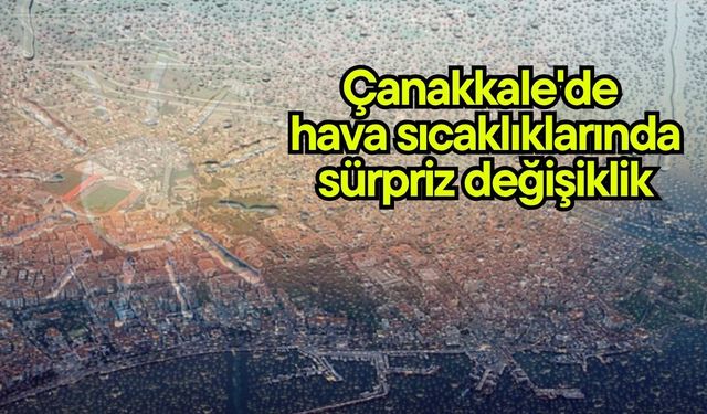 Çanakkale'de hava sıcaklıklarında sürpriz değişiklik