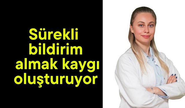 Sürekli bildirim almak kaygı oluşturuyor