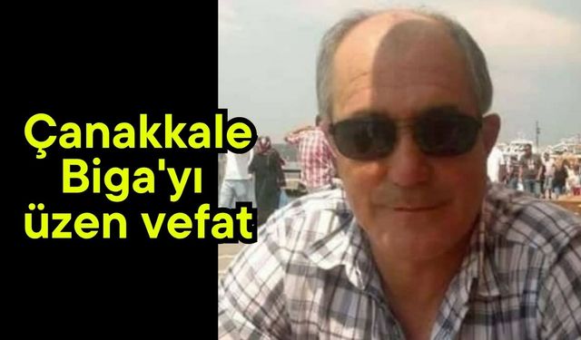 Çanakkale Biga'yı üzen vefat