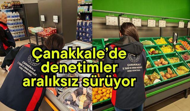 Çanakkale’de denetimler aralıksız sürüyor