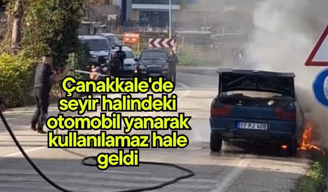 Çanakkale'de seyir halindeki otomobil yanarak kullanılamaz hale geldi (Video)