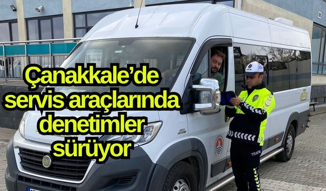 Çanakkale’de servis araçlarında denetimler sürüyor