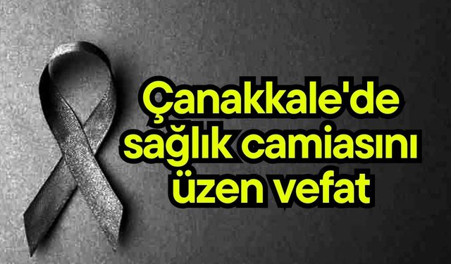Çanakkale'de sağlık camiasını üzen vefat