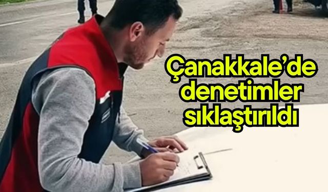 Çanakkale’de denetimler sıklaştırıldı