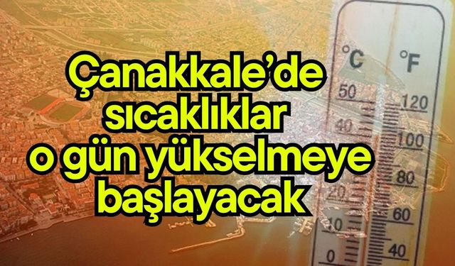 Çanakkale’de sıcaklıklar o gün yükselmeye başlayacak