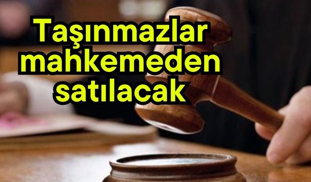 Taşınmazlar mahkemeden satılacak