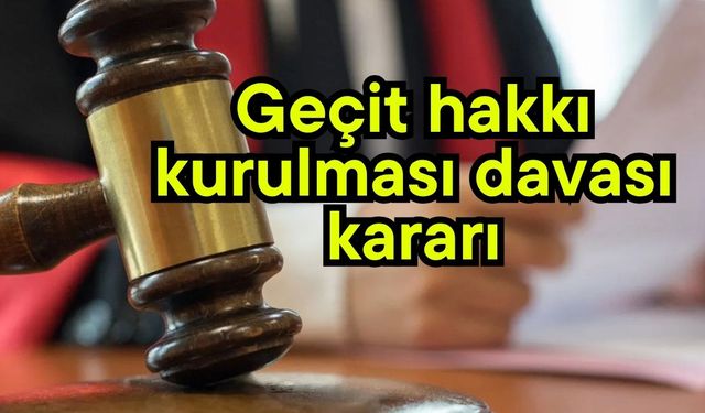 Geçit Hakkı Kurulması davası kararı