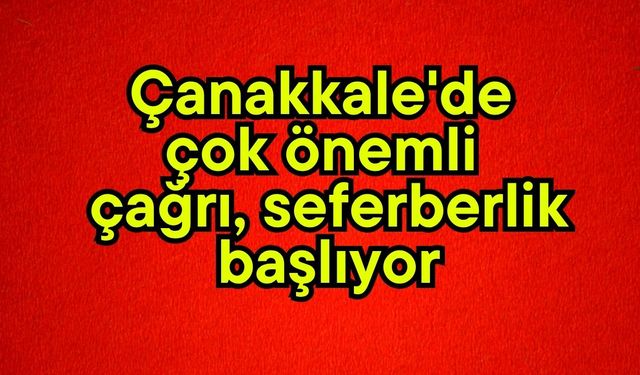 Çanakkale'de çok önemli çağrı, seferberlik başlıyor