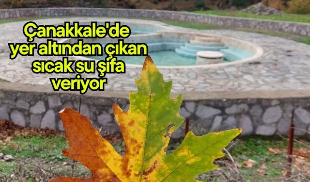 Çanakkale'de yer altından çıkan sıcak su şifa veriyor