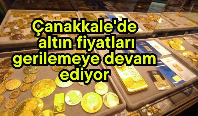 Çanakkale'de altın fiyatları gerilemeye devam ediyor