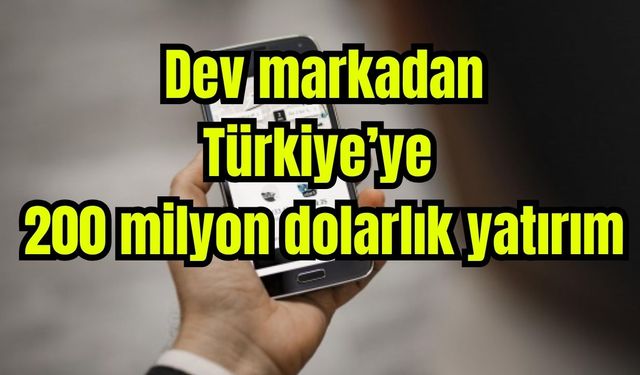 Dev markadan Türkiye'ye 200 milyon dolarlık yatırım