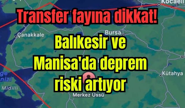 Balıkesir ve Manisa'da deprem riski artıyor