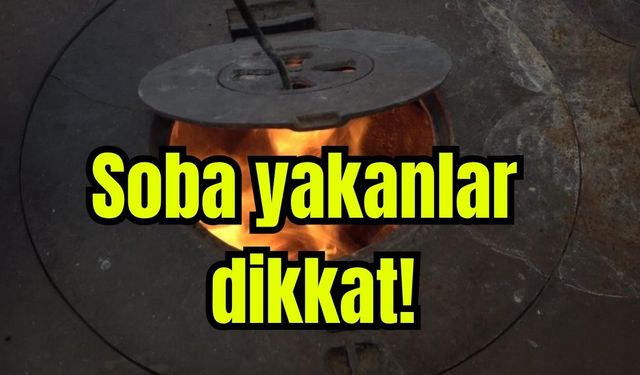 Soba yakanlar dikkat!