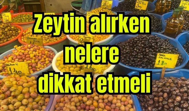 Zeytin alırken nelere dikkat etmeli