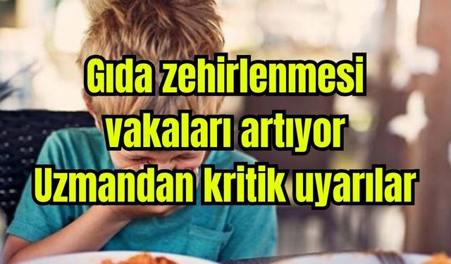 Gıda zehirlenmesi vakaları artıyor: Uzmandan kritik uyarılar