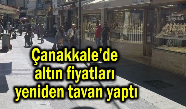 Çanakkale’de altın fiyatları yeniden tavan yaptı