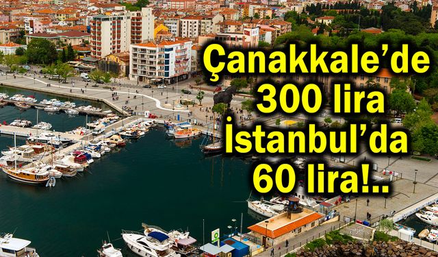 Çanakkale’de 300, İstanbul’da 60 lira