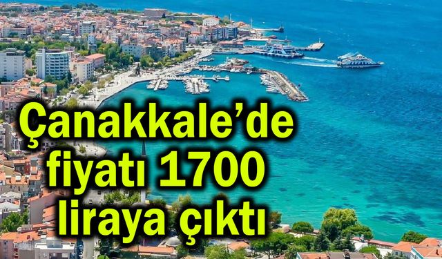 Çanakkale’de fiyatı 1700 liraya çıktı