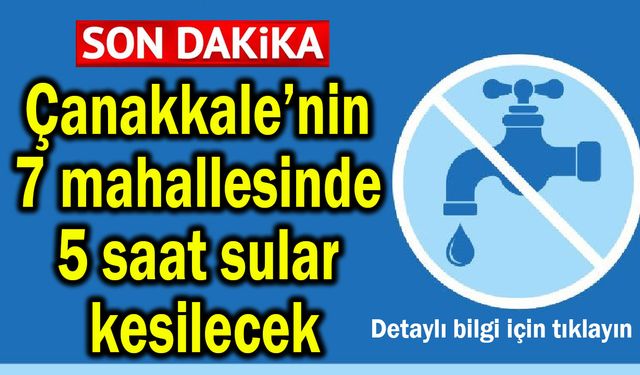 Çanakkale’de 7 mahallede 5 saat sular kesilecek
