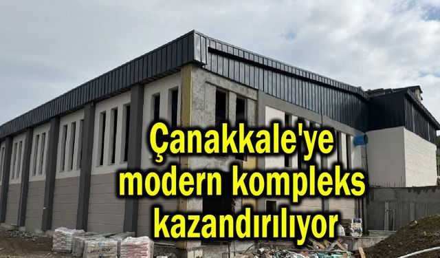 Çanakkale'ye modern kompleks kazandırılıyor