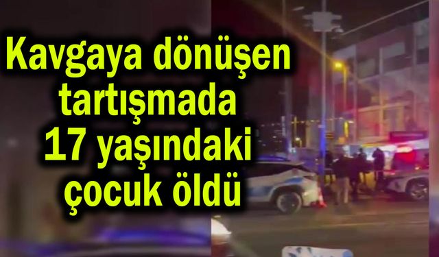 Kavgaya dönüşen tartışmada 17 yaşındaki çocuk öldü