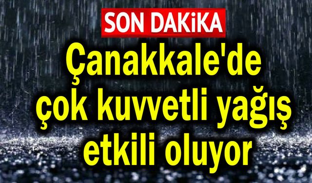Çanakkale'de çok kuvvetli yağış etkili oluyor