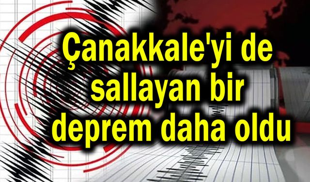 Çanakkale'yi de sallayan bir deprem daha oldu