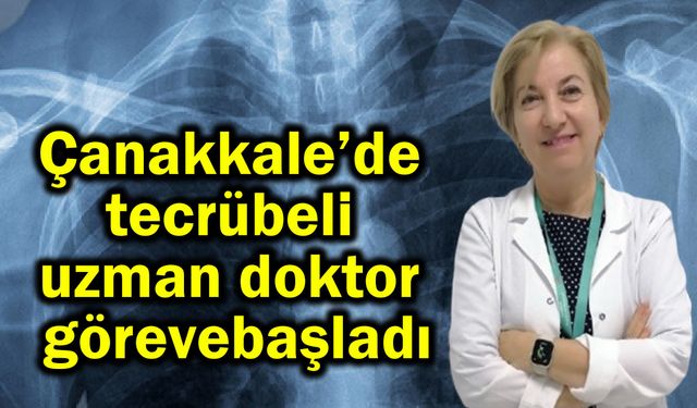 Çanakkale’de tecrübeli uzman doktor göreve başladı