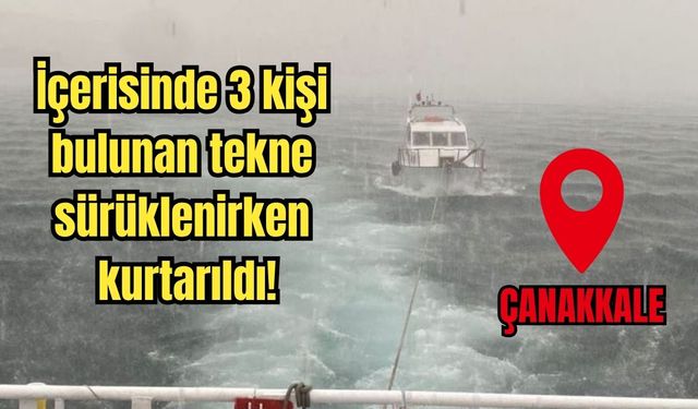 Çanakkale Boğazı’nda sürüklenen tekne kurtarıldı!