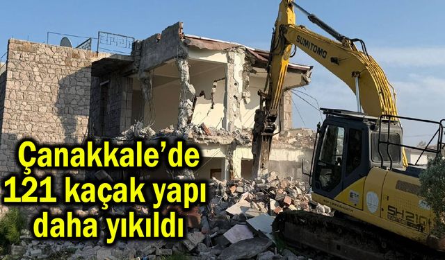 Çanakkale’de 121 kaçak yapı daha yıkıldı